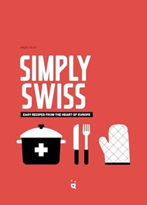 Simply Swiss: Easy Recipes From the Heart of Europe