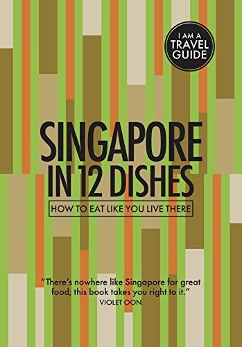Singapore In 12 Dishes - How to Eat Like You Live There