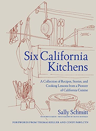 Six California Kitchens: A Collection of Recipes, Stories, and Cooking Lessons from a Pioneer of California Cuisine