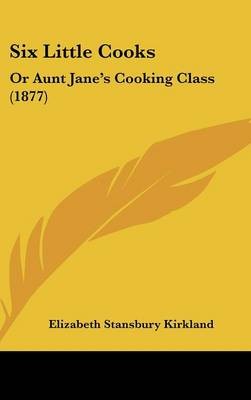 Six Little Cooks: Or Aunt Janes Cooking Class (1877)