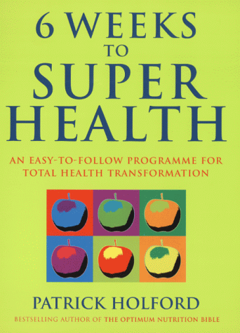 Six Weeks to Superhealth: An Easy-to-follow Programme for Total Health Transformation