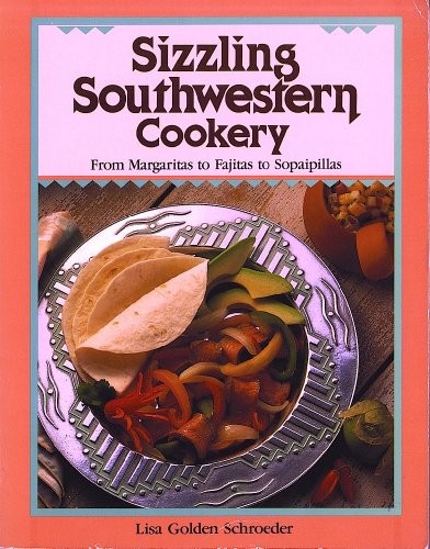 Sizzling Southwestern Cookery: From Margaritas to Fajitas to Sopaipillas