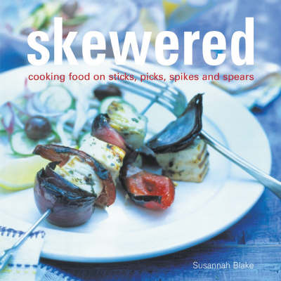 Skewered: Cooking Food On Sticks, Picks, Spikes, And Spears