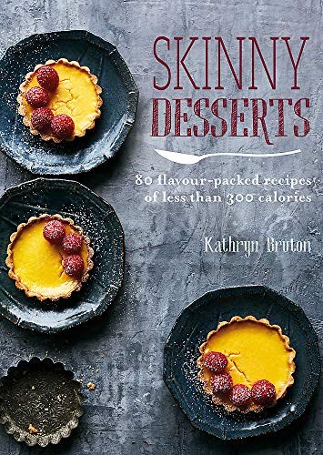 Skinny Desserts: 80 Flavour-Packed Recipes of Less than 300 Calories