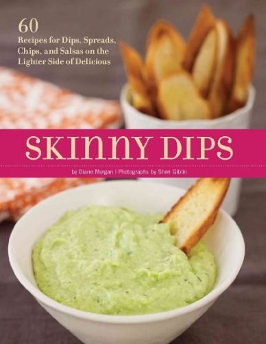 Skinny Dips: 60 Recipes for Dips, Spreads, Chips, and Salsas on the Lighter Side of Delicious