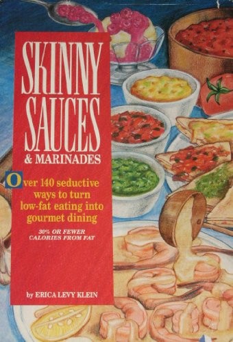 Skinny Sauces and Marinades: Over 100 Seductive Ways to Turn Low-Fat Eating Into Gourmet Dining