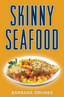 Skinny Seafood: Over 100 Delectable Low-Fat Recipes for Preparing Nature's Underwater Bounty