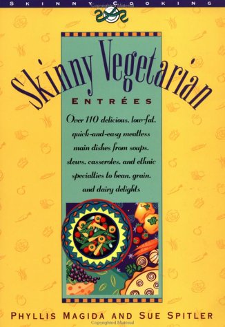 Skinny Vegetarian Entrees, 2nd Edition: Over 100 Delicious, Low-Fat, Quick and Easy Meatless Main Dishes from Soups, Stews, Casseroles