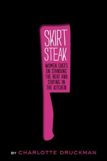 Skirt Steak: Women Chefs on Standing the Heat and Staying in the Kitchen
