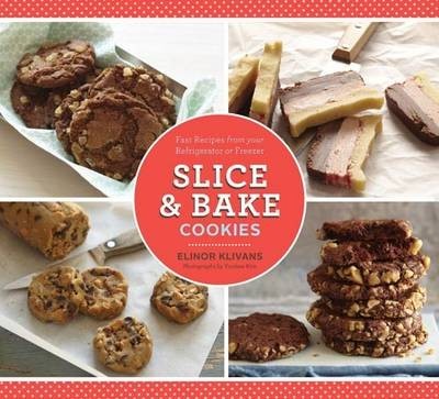 Slice and Bake Cookies: Fast Recipes from Your Refrigerator or Freezer