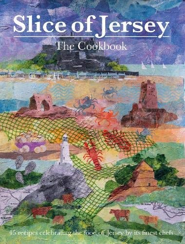 Slice of Jersey: The Cookbook: 45 Recipes Celebrating the Food of Jersey by Its Finest Chefs