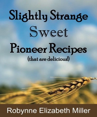 Slightly Strange Sweet Pioneer Recipes: That are delicious! (Practical Pioneer Recipes) (Volume 2)
