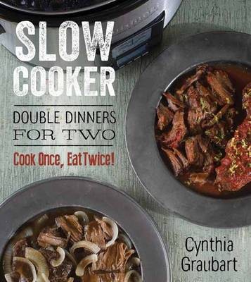Slow Cooker - Double Dinners for Two: Cook Once Eat Twice