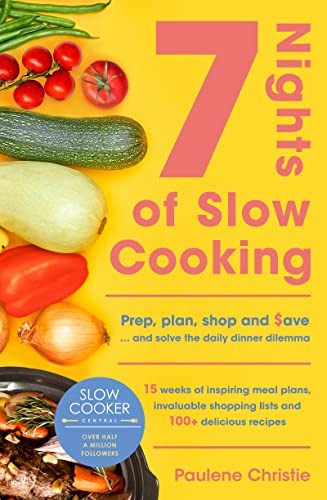 Slow Cooker Central 7 Nights of Slow Cooking: Prep, plan, shop and save - and solve the daily dinner dilemma