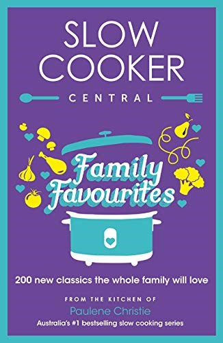 Slow Cooker Central Family Favourites: 200 New Classics the Whole Family Will Love
