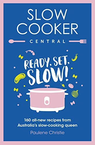 Slow Cooker Central: Ready, Set, Slow!: 160 All-new Recipes from Australia&apos;s Slow-cooking Queen