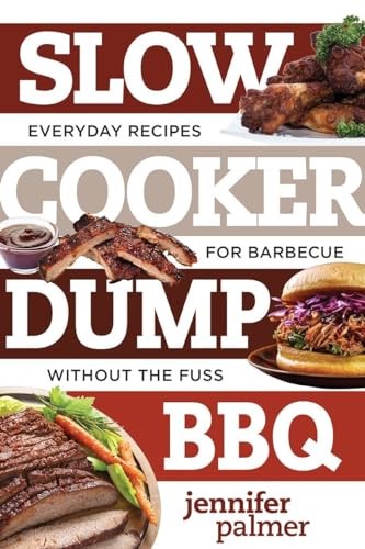 Slow Cooker Dump BBQ: Everyday Recipes for Barbecue Without the Fuss (Best Ever)