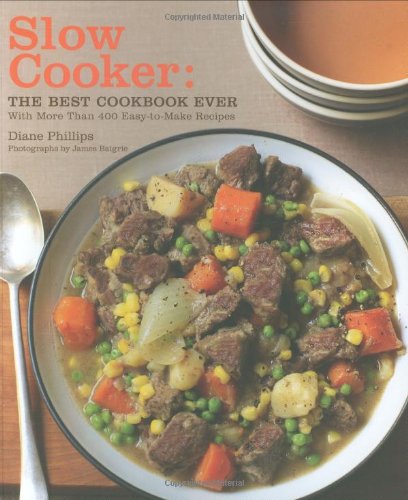 Slow Cooker: The Best Cookbook Ever: With More Than 400 Easy-to-Make Recipes