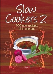 Slow Cookers 2: 100 New Recipes, All in One Pot