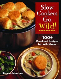 Slow Cookers Go Wild!: 100+ Recipes for Wild Game