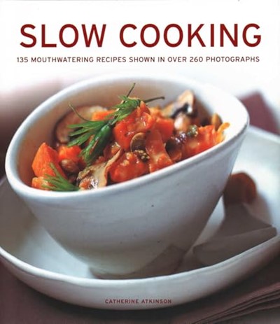 Slow Cooking: 135 Mouthwatering Recipes Shown In Over 260 Photographs
