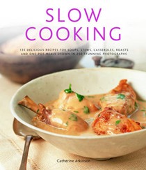 Slow Cooking: 150 Delicious Simple-To-Make Recipes: Soups, Stews, Casseroles, Roasts, Comforting Hot-Pots, And Easy One-Pot Meals