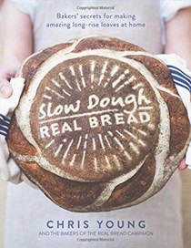 Slow Dough: Real Bread: Bakers' Secrets for Making Amazing Long-Rise Loaves at Home