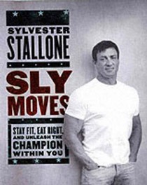 Sly Moves: My Proven Program To Lose Weight, Build Strength, Gain Will Power, And Live Your Dream