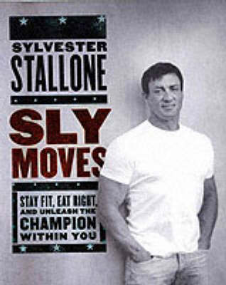 Sly Moves: My Proven Program To Lose Weight, Build Strength, Gain Will Power, And Live Your Dream