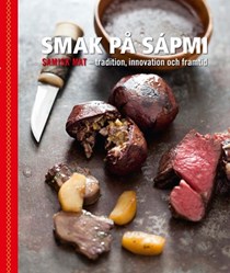 Smak på Sápmi: samisk mat: Tradition, innovation och framtid
