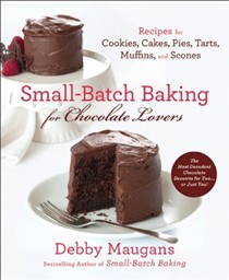 Small Batch Baking for Chocolate Lovers: 120 Recipes for Cookies, Cakes, Pies, Tarts, Muffins, & Scones