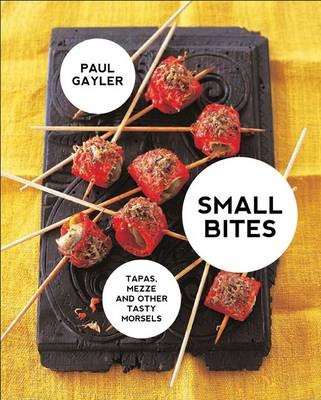 Small Bites: Tapas, Meze and Other Tasty Morsels