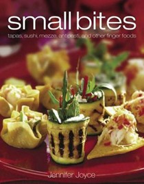 Small Bites: Tapas, Sushi, Mezze, Antipasti, and Other Finger Foods