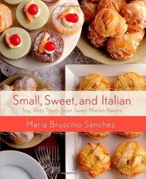 Small, Sweet, and Italian: Tiny, Tasty Treats from Sweet Maria's Bakery