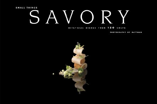 Small Things Savory: Bite-Size Dishes From 120 Chefs