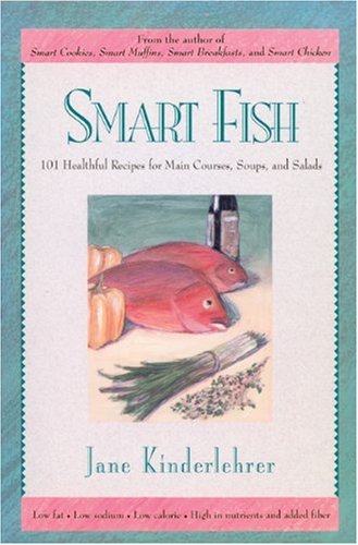 Smart Fish: 101 Healthful Recipes for Main Courses, Soups and Salads