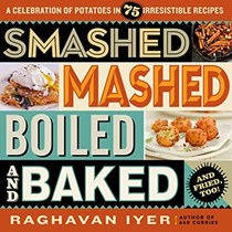  Smashed, Mashed, Boiled, and Baked--and Fried, Too!: A Celebration of Potatoes in 75 Irresistible Recipes