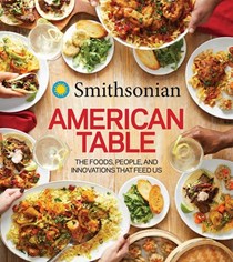 Smithsonian the American Table: The Foods, People, and Innovations That Feed Us 