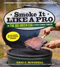 Smoke it Like a Pro on the Big Green Egg and Other Ceramic Cookers