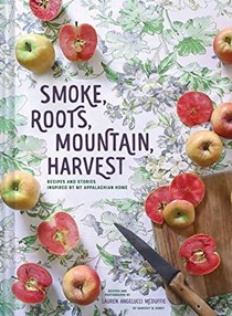 Smoke, Roots, Mountain, Harvest: Recipes + Stories from My Appalachian Home