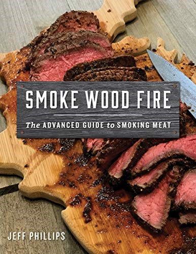 Smoke Wood Fire: The Advanced Guide to Smoking Meat