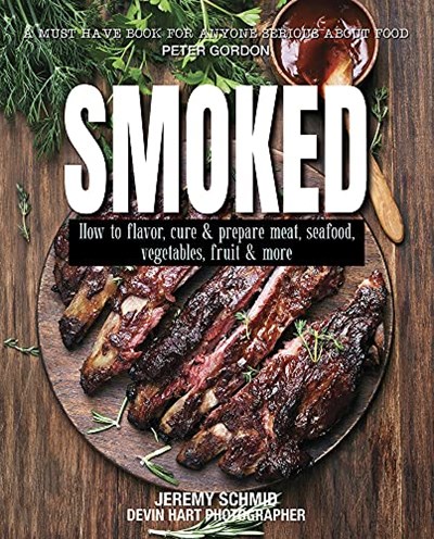 Smoked - How to Flavor, Cure and Prepare Meat, Seafood, Vegetables, Fruit and More