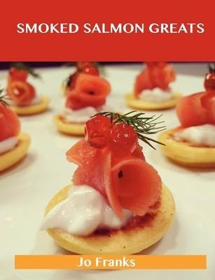Smoked Salmon Greats: Delicious Smoked Salmon Recipes, the Top 63 Smoked Salmon Recipes