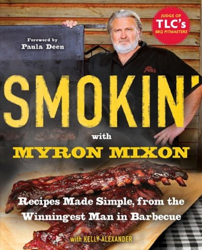 Smokin' with Myron Mixon: Recipes Made Simple, from the Winningest Man in Barbecue