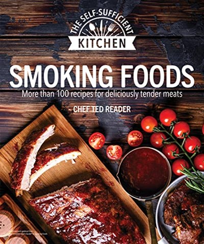 Smoking Foods: More Than 100 Recipes for Deliciously Tender Meals (The Self-Sufficient Kitchen)