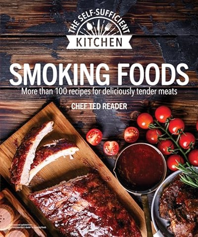 Smoking Foods: More Than 100 Recipes for Deliciously Tender Meals (The Self-Sufficient Kitchen)
