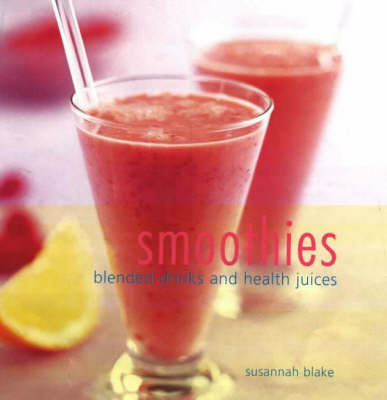 Smoothies: Blended Drinks and Health Juices