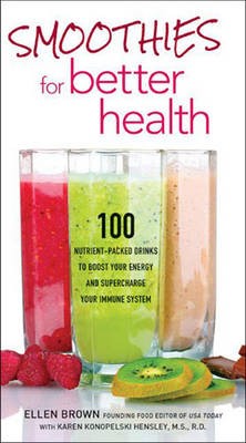 Smoothies for Better Health: 100 Nutrient-packed Drinks to Boost Your Energy and Supercharge Your Immune System