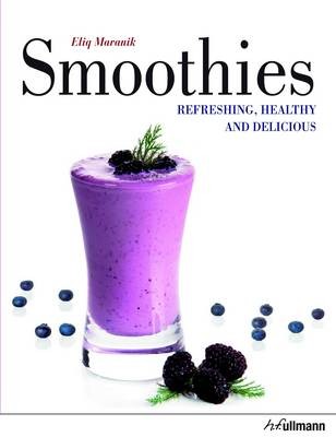 Smoothies: Refreshing, Healthy & Delicious