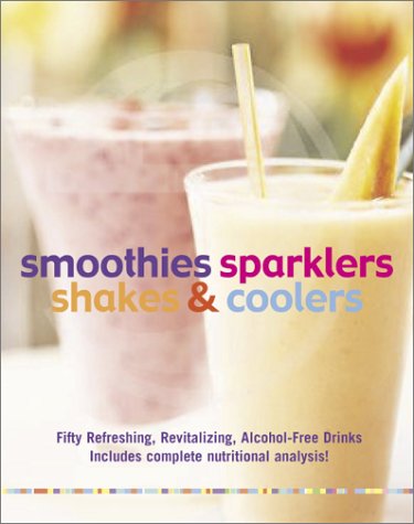 Smoothies, Sparklers, Shakes & Coolers: Fifty Refreshing, Revitalizing, Alcohol-Free Drinks